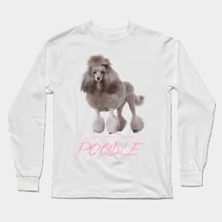 Life's Better with a Poodle! Especially for Poodle Lovers! Long Sleeve T-Shirt